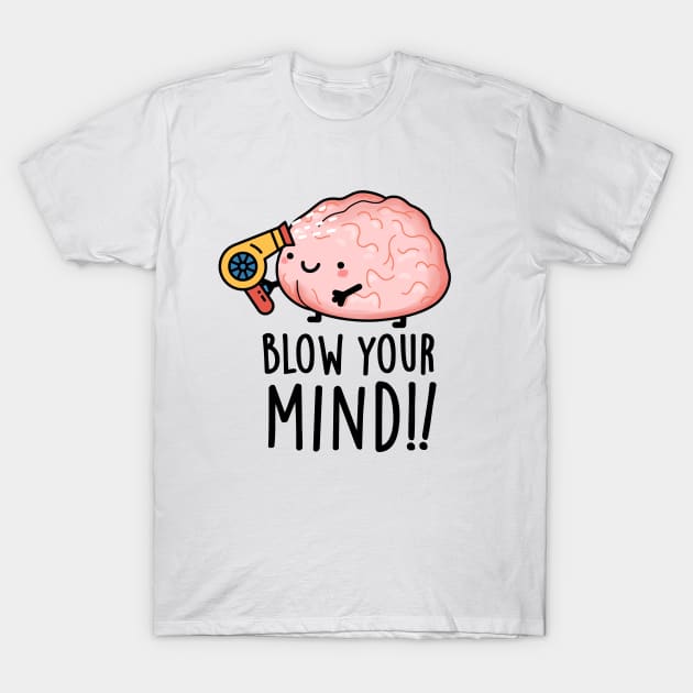 Blow Your Mind Funny Brain Pun T-Shirt by punnybone